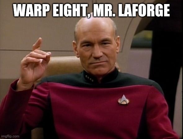 Picard Make it so | WARP EIGHT, MR. LAFORGE | image tagged in picard make it so | made w/ Imgflip meme maker