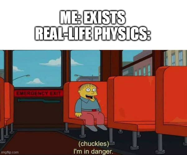 imagine your coffe jump into your face when you drink 1 ml of coffe | ME: EXISTS
REAL-LIFE PHYSICS: | image tagged in i'm in danger blank place above | made w/ Imgflip meme maker