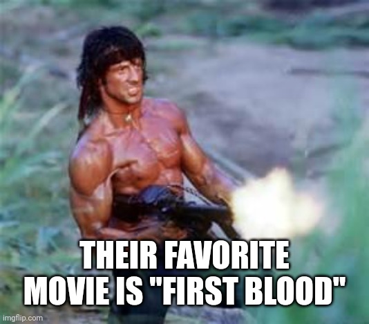 Rambo | THEIR FAVORITE MOVIE IS "FIRST BLOOD" | image tagged in rambo | made w/ Imgflip meme maker