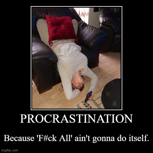 procrastination | image tagged in funny,demotivationals | made w/ Imgflip demotivational maker
