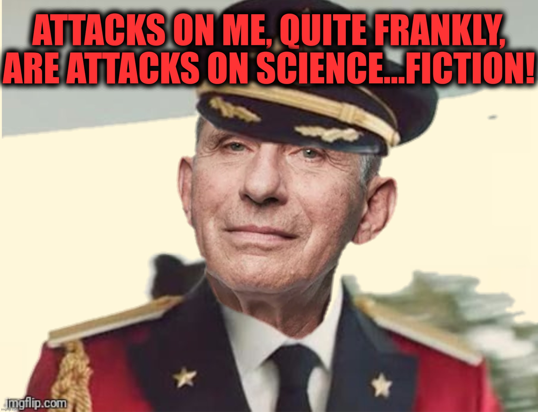 ATTACKS ON ME, QUITE FRANKLY, ARE ATTACKS ON SCIENCE...FICTION! | made w/ Imgflip meme maker