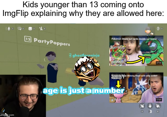 And look pre-teens, age is a number and the number you need to be to be here is 13 and up | Kids younger than 13 coming onto ImgFlip explaining why they are allowed here:; age is just a number | image tagged in purplecliffe,age | made w/ Imgflip meme maker