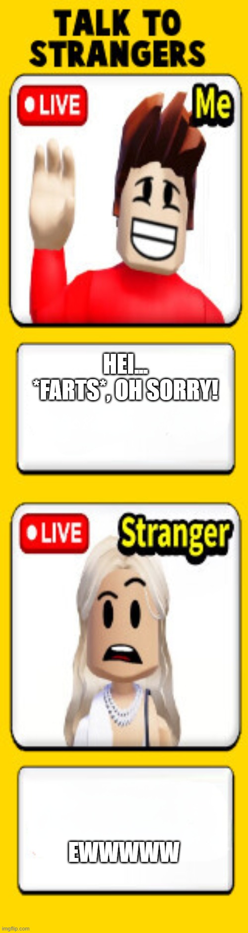 roblox meme | HEI... *FARTS*, OH SORRY! EWWWWW | image tagged in roblox ad meme | made w/ Imgflip meme maker