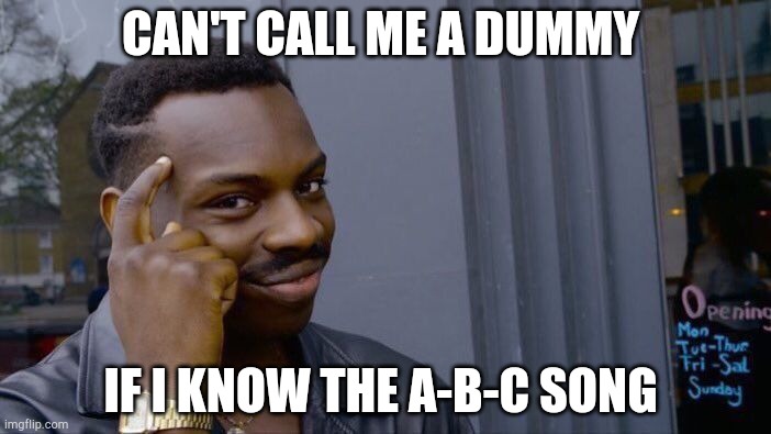 Roll Safe Think About It | CAN'T CALL ME A DUMMY; IF I KNOW THE A-B-C SONG | image tagged in memes,roll safe think about it | made w/ Imgflip meme maker