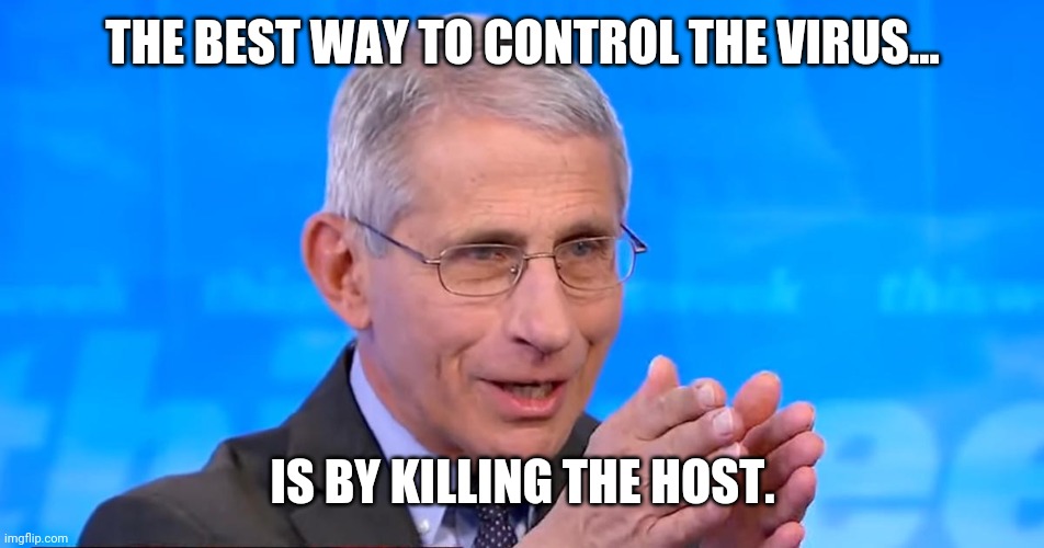 Liberals be like that'll work. | THE BEST WAY TO CONTROL THE VIRUS... IS BY KILLING THE HOST. | image tagged in memes | made w/ Imgflip meme maker