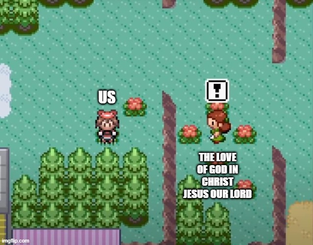 Nothing can separate us from the love of God | US; THE LOVE OF GOD IN CHRIST JESUS OUR LORD | image tagged in jesus,pokemon,love,god | made w/ Imgflip meme maker