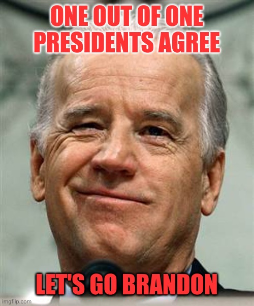 Let's go Brandon ... | ONE OUT OF ONE
PRESIDENTS AGREE; LET'S GO BRANDON | image tagged in let's go brandon | made w/ Imgflip meme maker