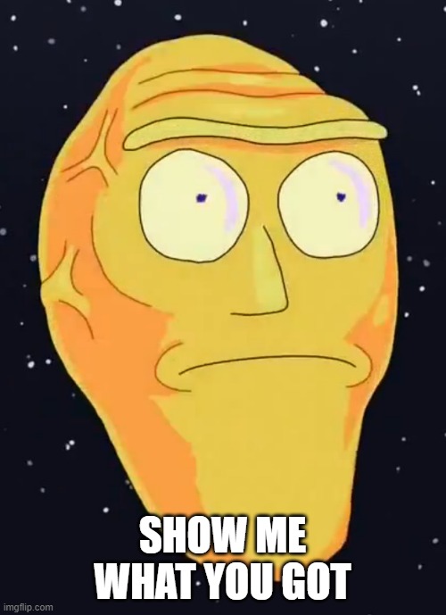 Show me what you got | SHOW ME WHAT YOU GOT | image tagged in show me what you got | made w/ Imgflip meme maker