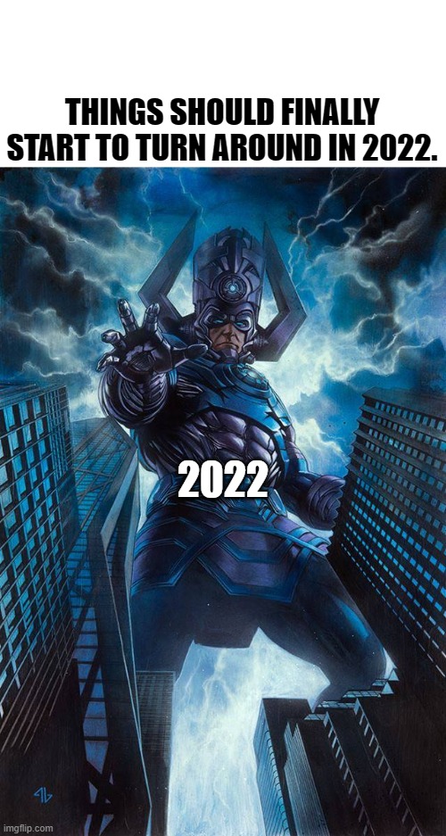 Galactus |  THINGS SHOULD FINALLY START TO TURN AROUND IN 2022. 2022 | image tagged in 2022,marvel,we're all doomed | made w/ Imgflip meme maker