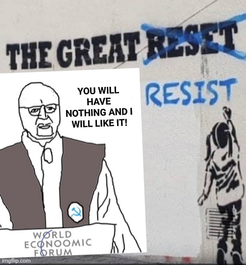 Great Reset Resist | YOU WILL HAVE NOTHING AND I WILL LIKE IT! | image tagged in socialism | made w/ Imgflip meme maker