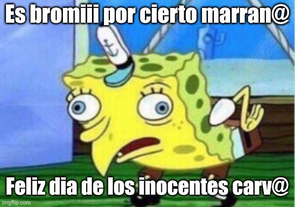 Broma | Es bromiii por cierto marran@; Feliz dia de los inocentes carv@ | image tagged in memes,mocking spongebob | made w/ Imgflip meme maker