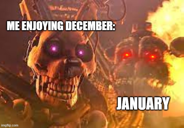 not again | ME ENJOYING DECEMBER:; JANUARY | image tagged in burntrap,fnaf security breach | made w/ Imgflip meme maker