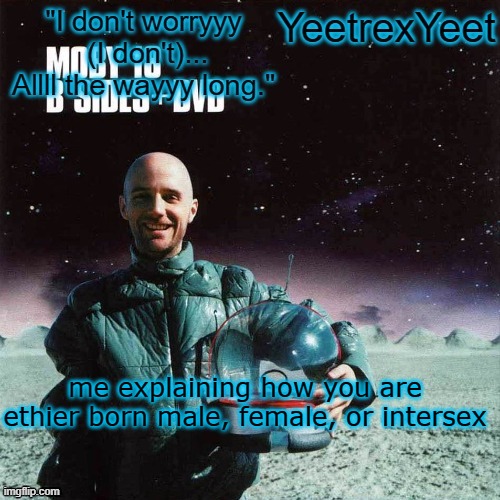 Moby 4.0 | me explaining how you are ethier born male, female, or intersex | image tagged in moby 4 0 | made w/ Imgflip meme maker