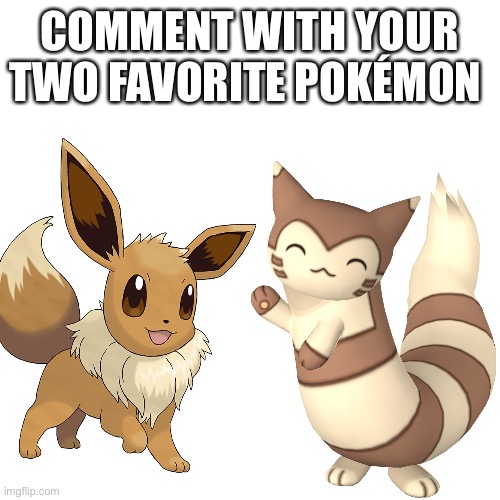 COMMENT WITH YOUR TWO FAVORITE POKÉMON | made w/ Imgflip meme maker