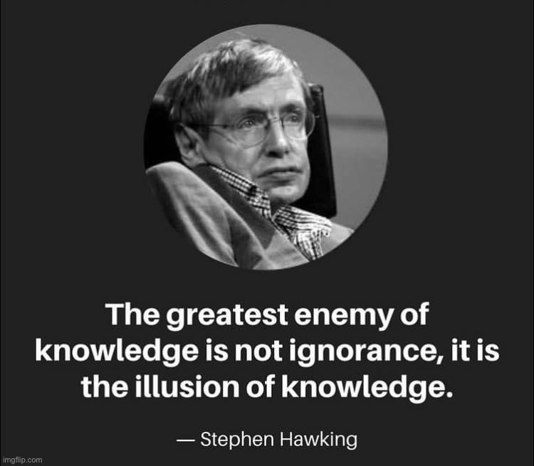 Those who are ignorant may still be taught. Those who are confidently and arrogantly wrong cannot be. | image tagged in stephen hawking quote,knowledge,ignorance,science,stephen hawking,misinformation | made w/ Imgflip meme maker