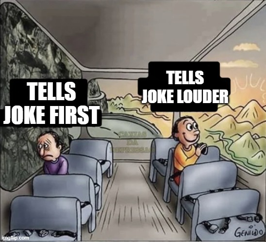 theft | TELLS JOKE LOUDER; TELLS JOKE FIRST | image tagged in two guys on a bus | made w/ Imgflip meme maker