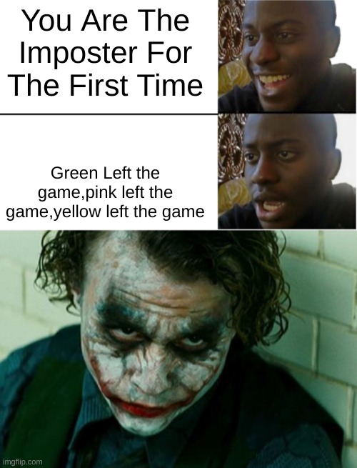 Among Us meme 1 | You Are The Imposter For The First Time; Green Left the game,pink left the game,yellow left the game | image tagged in disappointed black guy,the joker really | made w/ Imgflip meme maker