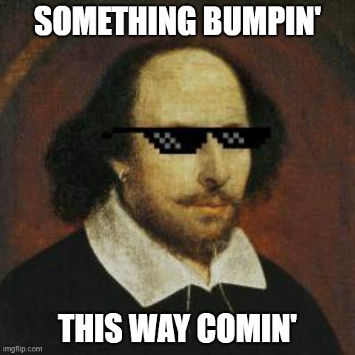 Gangsta Shakespeare | SOMETHING BUMPIN'; THIS WAY COMIN' | image tagged in gangsta shakespeare | made w/ Imgflip meme maker