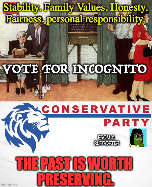 VOTE CP | Stability. Family Values. Honesty. Fairness. personal responsibility. VOTE FOR INCOGNITO; FROM A 
SUPPORTER; THE PAST IS WORTH
 PRESERVING. | image tagged in conservative party of imgflip | made w/ Imgflip meme maker