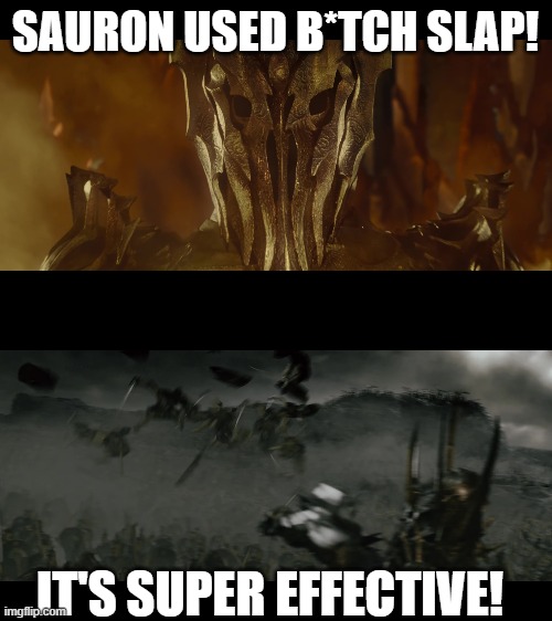 SAURON USED B*TCH SLAP! IT'S SUPER EFFECTIVE! | image tagged in lord of the rings | made w/ Imgflip meme maker