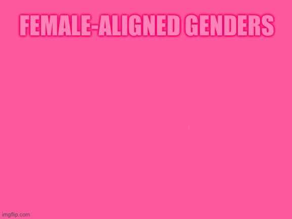 Blank White Template | FEMALE-ALIGNED GENDERS | image tagged in blank white template | made w/ Imgflip meme maker