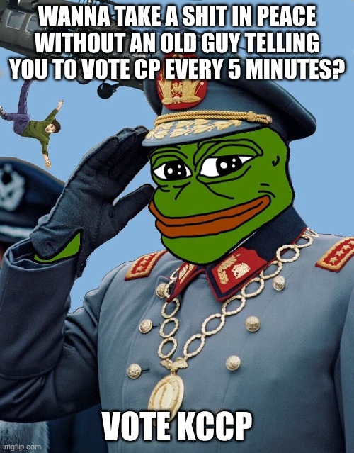 vote csp and kccp as we actually have common sense | WANNA TAKE A SHIT IN PEACE WITHOUT AN OLD GUY TELLING YOU TO VOTE CP EVERY 5 MINUTES? VOTE KCCP | image tagged in kccp | made w/ Imgflip meme maker