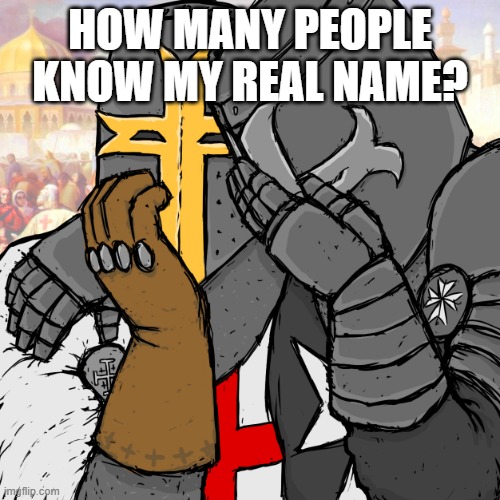 curious | HOW MANY PEOPLE KNOW MY REAL NAME? | image tagged in e | made w/ Imgflip meme maker