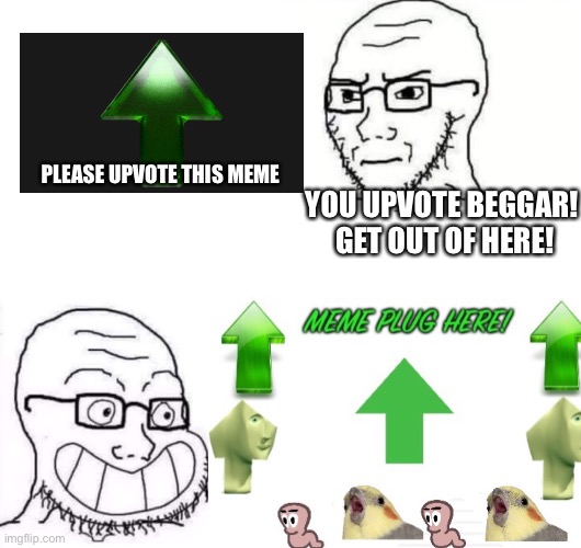 Meme plugs are upvote begging.  I probably need to act on this more. | PLEASE UPVOTE THIS MEME; YOU UPVOTE BEGGAR!  GET OUT OF HERE! | image tagged in not funny | made w/ Imgflip meme maker