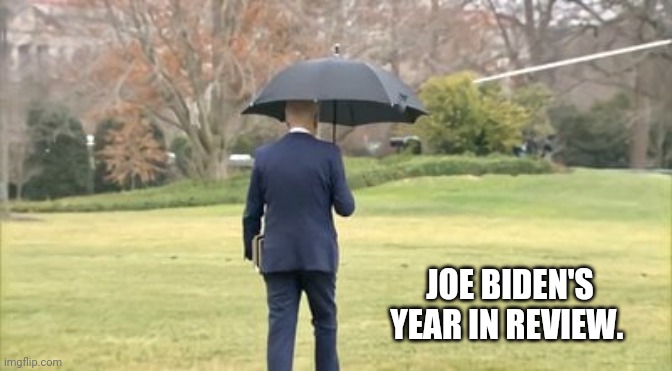 This about sums it up. | JOE BIDEN'S YEAR IN REVIEW. | image tagged in memes | made w/ Imgflip meme maker