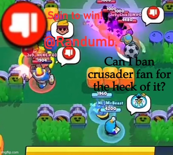 randumb announcement | Can I ban crusader fan for the heck of it? | image tagged in randumb announcement | made w/ Imgflip meme maker