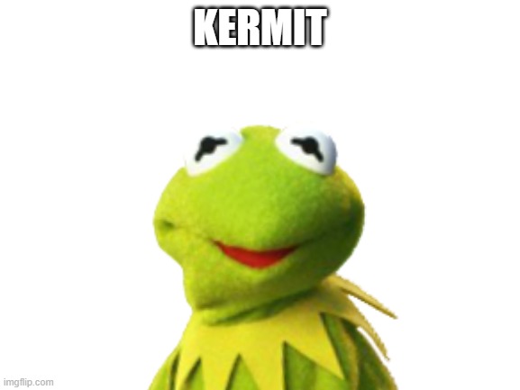 KERMIT | made w/ Imgflip meme maker