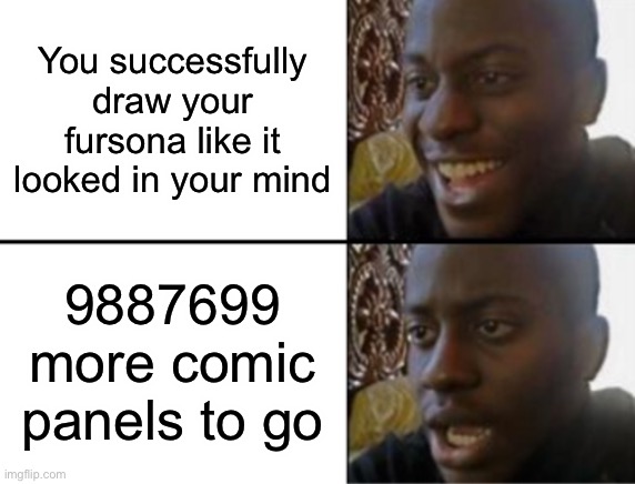 My worst fears of being an artist | You successfully draw your fursona like it looked in your mind; 9887699 more comic panels to go | image tagged in oh yeah oh no,furry,furry memes,the furry fandom,comics | made w/ Imgflip meme maker