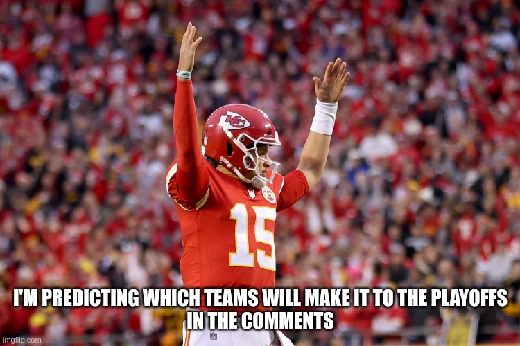 I'M PREDICTING WHICH TEAMS WILL MAKE IT TO THE PLAYOFFS
IN THE COMMENTS | made w/ Imgflip meme maker