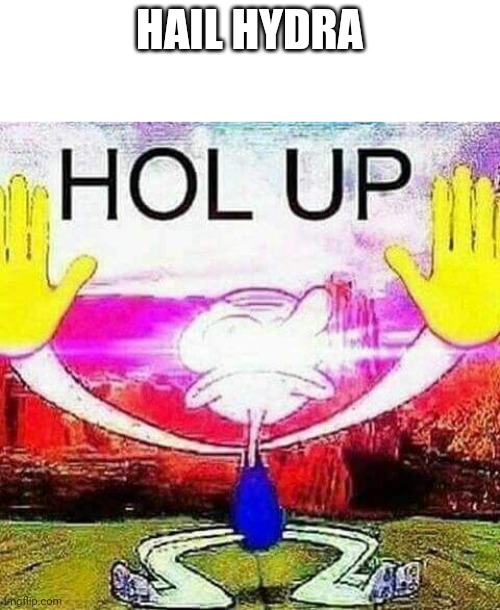 Hol up squidward | HAIL HYDRA | image tagged in hol up squidward | made w/ Imgflip meme maker