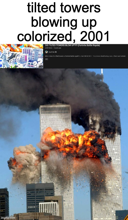 Tilted Towers IRL | tilted towers blowing up colorized, 2001 | image tagged in twin towers,fortnite | made w/ Imgflip meme maker