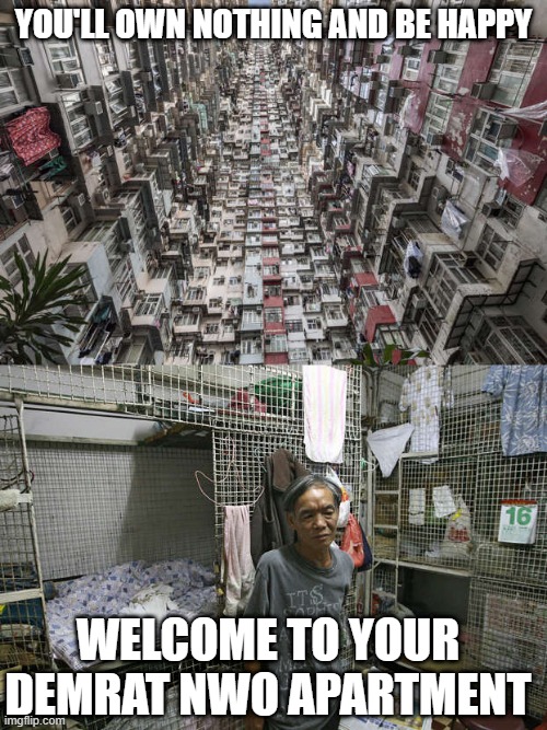NWO LIBrat HIVE | YOU'LL OWN NOTHING AND BE HAPPY; WELCOME TO YOUR DEMRAT NWO APARTMENT | image tagged in ah yes enslaved | made w/ Imgflip meme maker