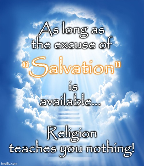No such thing as salvation | As long as the excuse of; is available... "Salvation"; Religion teaches you nothing! | image tagged in heaven,salvation,god,religion,lies,damnation | made w/ Imgflip meme maker