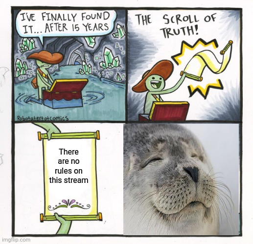 The Scroll Of Truth | There are no rules on this stream | image tagged in memes,the scroll of truth | made w/ Imgflip meme maker