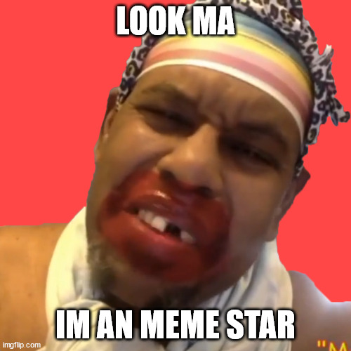 Look Ma... Im an Meme Star | LOOK MA; IM AN MEME STAR | image tagged in look ma im an meme star | made w/ Imgflip meme maker