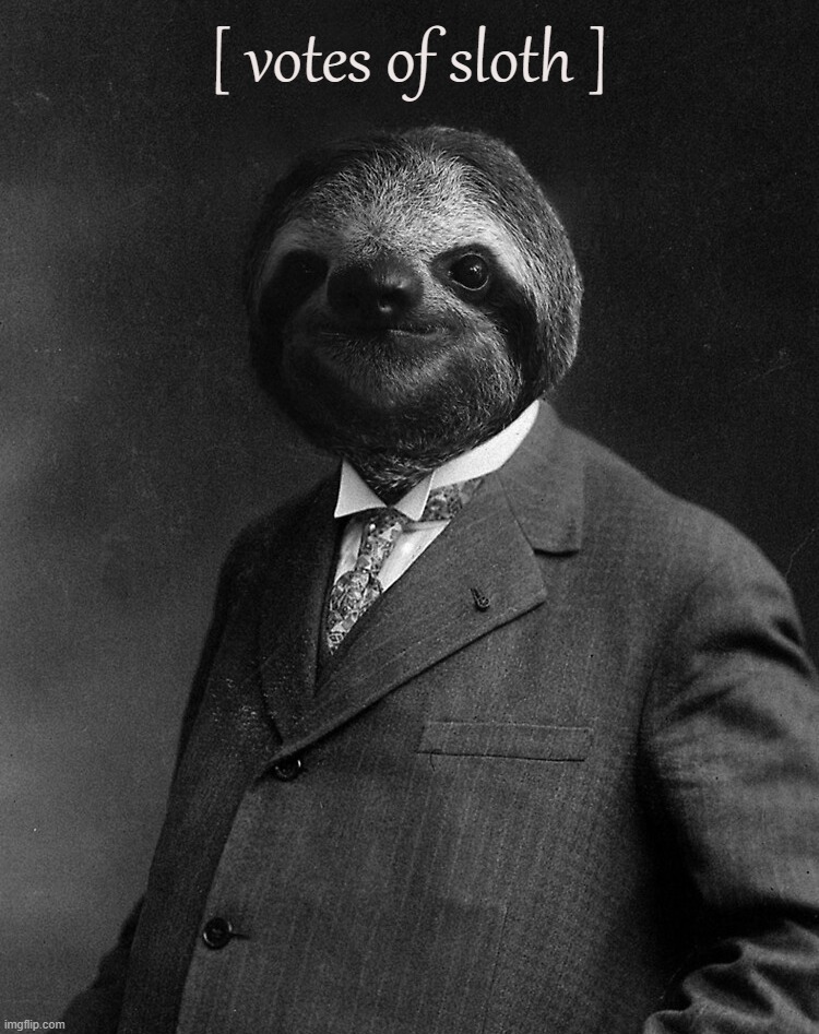 v rare self-cringe | [ votes of sloth ] | image tagged in sloth gentleman | made w/ Imgflip meme maker