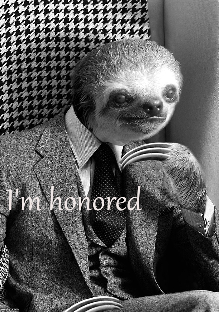 v rare self-cringe | I'm honored | image tagged in sloth gentleman | made w/ Imgflip meme maker