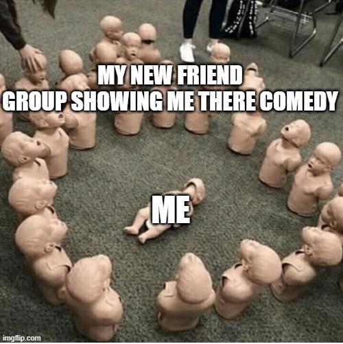 sussy | MY NEW FRIEND GROUP SHOWING ME THERE COMEDY; ME | image tagged in cursed,cult,babies,cursed image | made w/ Imgflip meme maker
