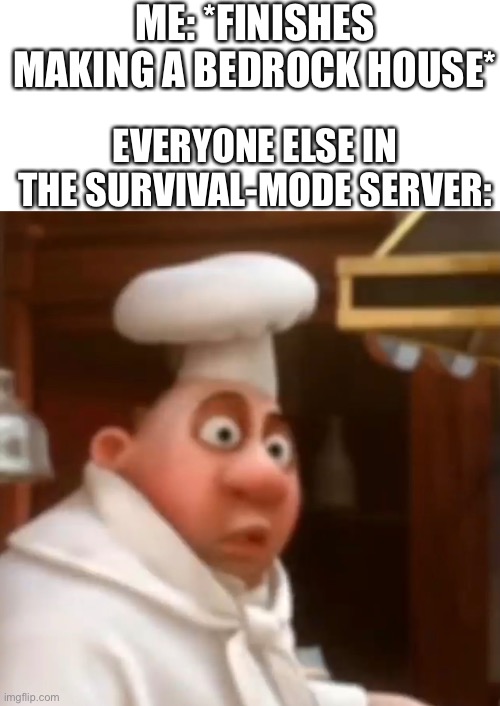 Minecraft without mods or cheats be like | ME: *FINISHES MAKING A BEDROCK HOUSE*; EVERYONE ELSE IN THE SURVIVAL-MODE SERVER: | image tagged in minecraft,gaming,servers,minecraft memes | made w/ Imgflip meme maker
