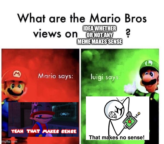Imgflip must sort memes whether or not it makes sense | IDEA WHETHER OR NOT ANY MEME MAKES SENSE | image tagged in mario bros views,memes,ideas,suggestion,imgflip | made w/ Imgflip meme maker