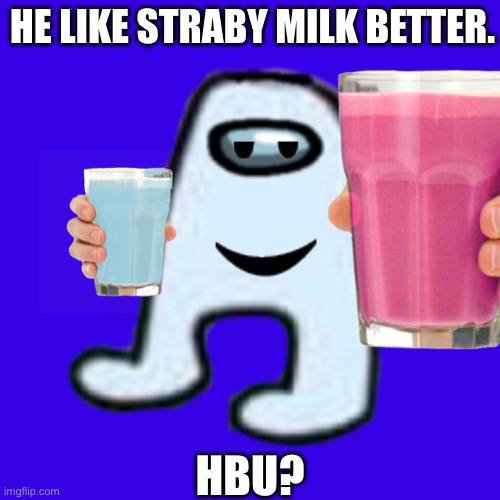 Pogchampo | HE LIKE STRABY MILK BETTER. HBU? | image tagged in sussy | made w/ Imgflip meme maker