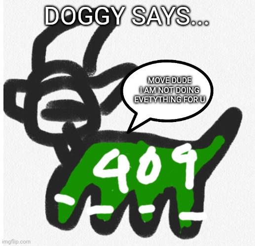 Squid game Doggy says... | DOGGY SAYS... MOVE DUDE I AM NOT DOING EVETYTHING FOR U | image tagged in squid game doggy says | made w/ Imgflip meme maker