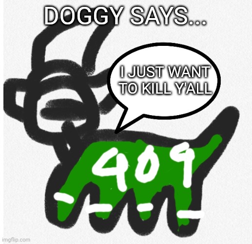 Squid game Doggy says... | DOGGY SAYS... I JUST WANT TO KILL Y'ALL | image tagged in squid game doggy says | made w/ Imgflip meme maker