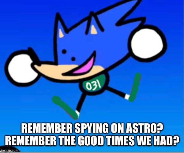 REMEMBER SPYING ON ASTRO? REMEMBER THE GOOD TIMES WE HAD? | made w/ Imgflip meme maker