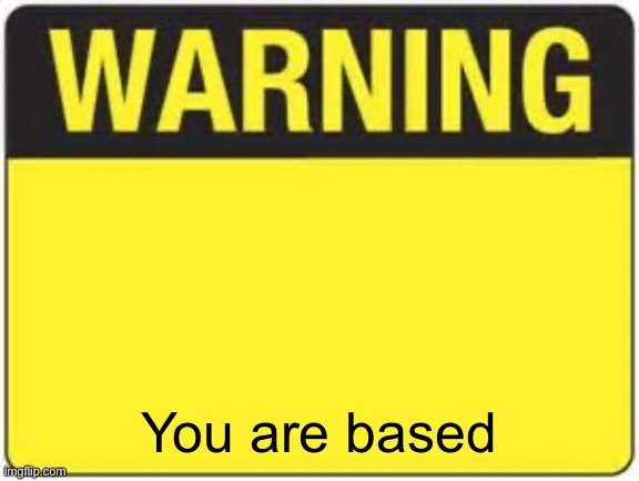a | You are based | image tagged in blank warning sign | made w/ Imgflip meme maker