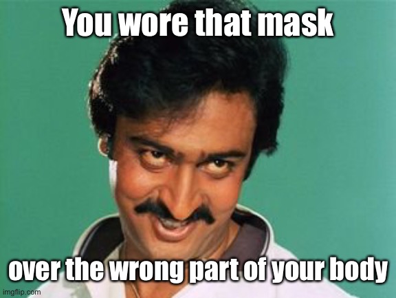 pervert look | You wore that mask over the wrong part of your body | image tagged in pervert look | made w/ Imgflip meme maker